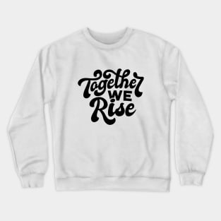 Together we rise design, Inspirational artwork, Black lives matter, Motivational, Equal rights, Human rights Crewneck Sweatshirt